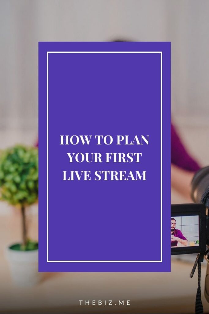 How to Plan Your First Live Stream: The Step-by-Step Guide - TheBiz